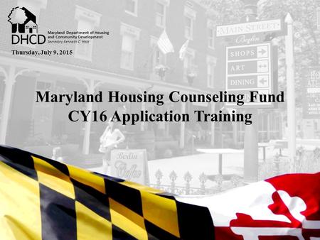 Secretary Kenneth C. Holt Maryland Department of Housing and Community Development Maryland Housing Counseling Fund CY16 Application Training Secretary.