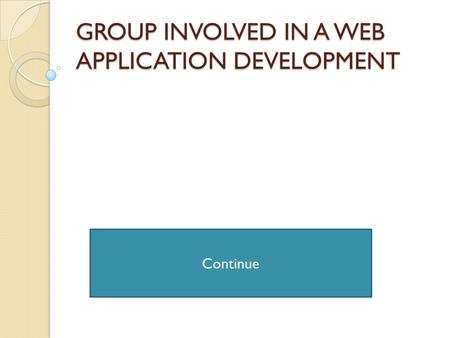 GROUP INVOLVED IN A WEB APPLICATION DEVELOPMENT Continue.