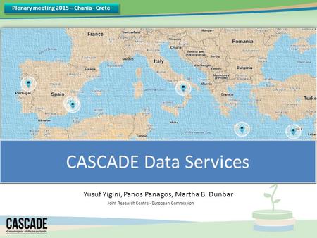 Plenary meeting 2015 – Chania - Crete CASCADE Data Services Yusuf Yigini, Panos Panagos, Martha B. Dunbar Joint Research Centre - European Commission.
