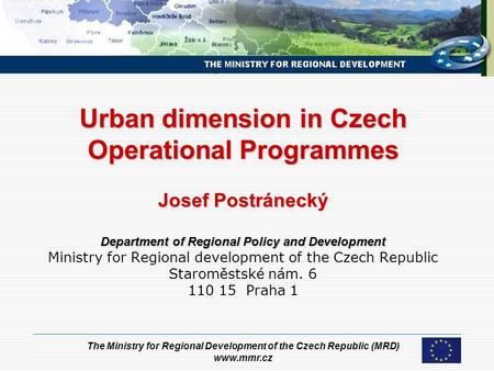 The Ministry for Regional Development of the Czech Republic (MRD) www.mmr.cz Urban dimension in Czech Operational Programmes Josef Postránecký Department.
