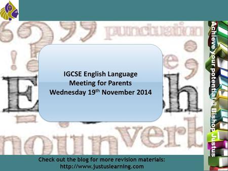Miss L. Hamilton Achieve your Bishop Justus IGCSE English Language Meeting for Parents Wednesday 19 th November 2014 IGCSE English Language.