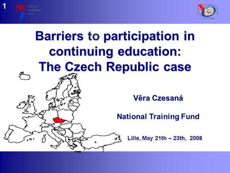 Www.nvf.cz/observatory Barriers to participation in continuing education: The Czech Republic case Věra Czesaná National Training Fund Lille, May 21th –