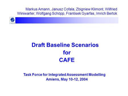 Markus Amann, Janusz Cofala, Zbigniew Klimont, Wilfried Winiwarter, Wolfgang Schöpp, Frantisek Gyarfas, Imrich Bertok Draft Baseline Scenarios for CAFE.