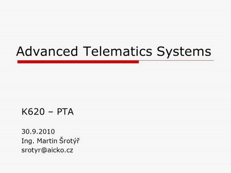 Advanced Telematics Systems K620 – PTA 30.9.2010 Ing. Martin Šrotýř