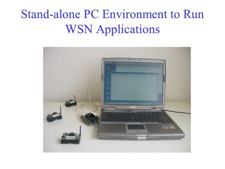 Stand-alone PC Environment to Run WSN Applications.