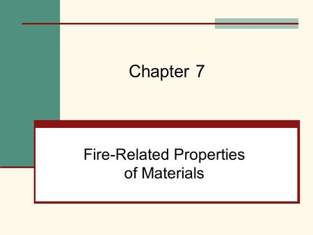 Fire-Related Properties of Materials Chapter 7. Mehta, Scarborough, and Armpriest : Building Construction: Principles, Materials, and Systems © 2008 Pearson.