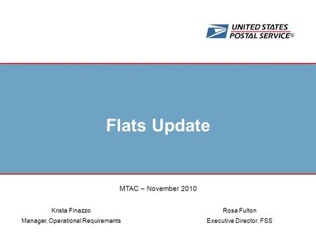 ® Flats Update Rosa Fulton Executive Director, FSS Krista Finazzo Manager, Operational Requirements MTAC – November 2010.