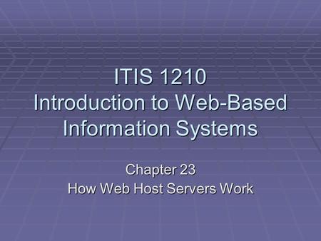 ITIS 1210 Introduction to Web-Based Information Systems Chapter 23 How Web Host Servers Work.
