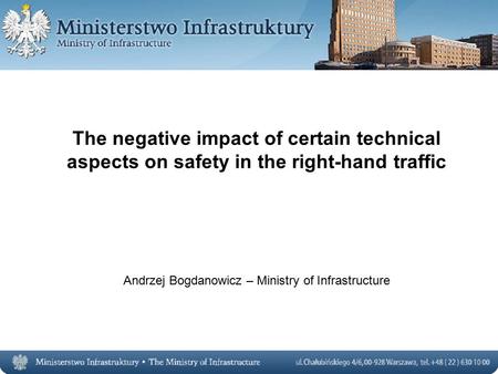The negative impact of certain technical aspects on safety in the right-hand traffic Andrzej Bogdanowicz – Ministry of Infrastructure.