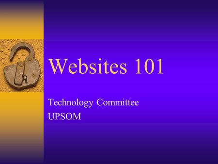 Websites 101 Technology Committee UPSOM. Web Class – Goals  Make a simple web page (or series of pages)  Upload that page to the internet  Feel comfortable.