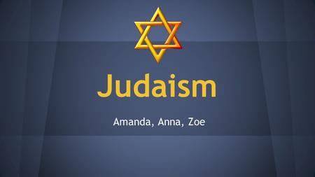 Judaism Amanda, Anna, Zoe. Major Beliefs ●Their is one God who is eternal ●The Messiah will come ●The Written and Oral Torahs (first 5 books of the Bible)