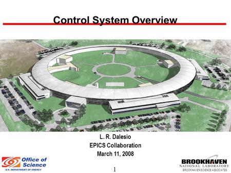 1 BROOKHAVEN SCIENCE ASSOCIATES Control System Overview L. R. Dalesio EPICS Collaboration March 11, 2008.