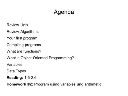 Agenda Review Unix Review Algorithms Your first program Compiling programs What are functions? What is Object Oriented Programming? Variables Data Types.