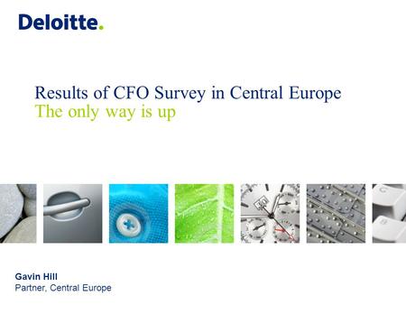 Results of CFO Survey in Central Europe The only way is up Gavin Hill Partner, Central Europe.