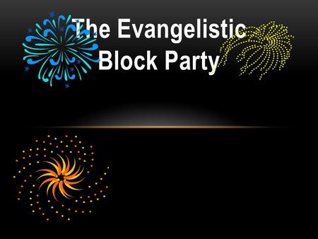 The Evangelistic Block Party. EVENT EVANGELISM 101 Attract Attention Build a Bridge Communicate Christ Determine a Decision Evaluate the Event Follow-up.