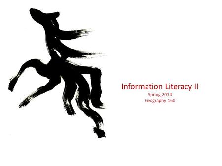 Information Literacy II Spring 2014 Geography 160.