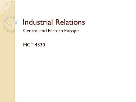 Industrial Relations Central and Eastern Europe MGT 4330.