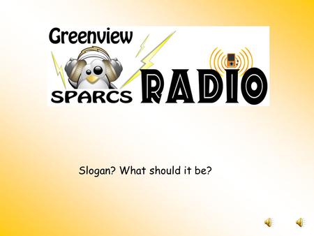 Slogan? What should it be? What is SPRC Radio ? An educational “radio show” podcast (or audio broadcast) by kids that can be listened to on websites.
