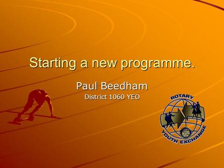 Starting a new programme. Paul Beedham District 1060 YEO.