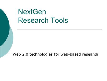 NextGen Research Tools Web 2.0 technologies for web-based research.
