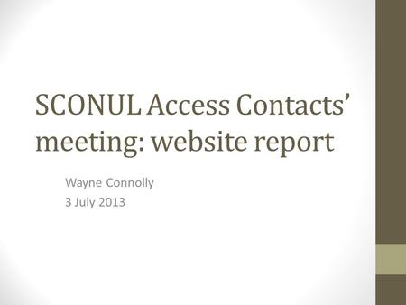 SCONUL Access Contacts’ meeting: website report Wayne Connolly 3 July 2013.