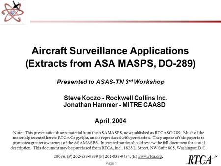 Page 1 Aircraft Surveillance Applications (Extracts from ASA MASPS, DO-289) Presented to ASAS-TN 3 rd Workshop Steve Koczo - Rockwell Collins Inc. Jonathan.