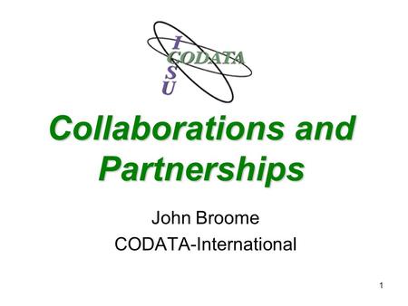 1 Collaborations and Partnerships John Broome CODATA-International.