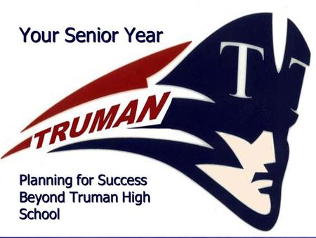 Your Senior Year Planning for Success Beyond Truman High School.