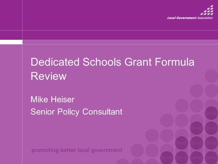 Dedicated Schools Grant Formula Review Mike Heiser Senior Policy Consultant.