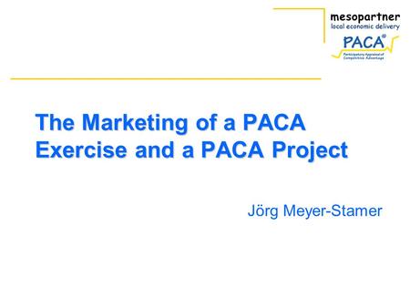 The Marketing of a PACA Exercise and a PACA Project Jörg Meyer-Stamer.