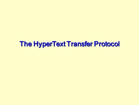 The HyperText Transfer Protocol. History HTTP has been in use since 1990 (HTTP/0.9) HTTP/1.0 was defined in RFC 1945 (May 1996) and included metainformation.