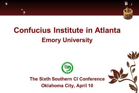 Confucius Institute in Atlanta Emory University The Sixth Southern CI Conference Oklahoma City, April 10.