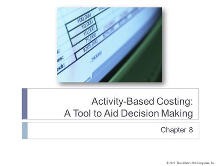 © 2010 The McGraw-Hill Companies, Inc. Activity-Based Costing: A Tool to Aid Decision Making Chapter 8.