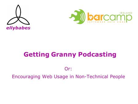 Getting Granny Podcasting Or: Encouraging Web Usage in Non-Technical People.