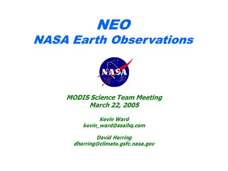 NEO NASA Earth Observations MODIS Science Team Meeting March 22, 2005 Kevin Ward David Herring