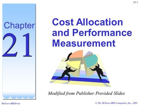 McGraw-Hill/Irwin © The McGraw-Hill Companies, Inc., 2005 21-1 Cost Allocation and Performance Measurement Chapter 21 Modified from Publisher Provided.