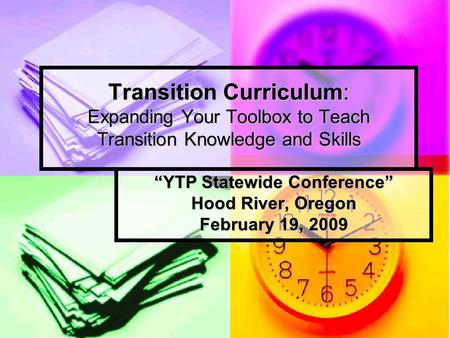 Transition Curriculum: Expanding Your Toolbox to Teach Transition Knowledge and Skills “YTP Statewide Conference” Hood River, Oregon February 19, 2009.