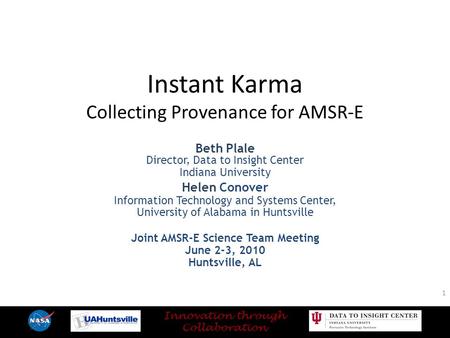 Instant Karma Collecting Provenance for AMSR-E Beth Plale Director, Data to Insight Center Indiana University Helen Conover Information Technology and.