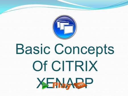 Basic Concepts Of CITRIX XENAPP.