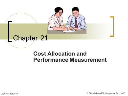© The McGraw-Hill Companies, Inc., 2007 McGraw-Hill/Irwin Chapter 21 Cost Allocation and Performance Measurement.