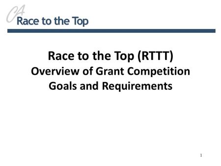 Race to the Top (RTTT) Overview of Grant Competition Goals and Requirements 1.