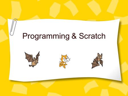 Programming & Scratch. Programming Learning to program is ultimately about learning to think logically and to approach problems methodically. The building.