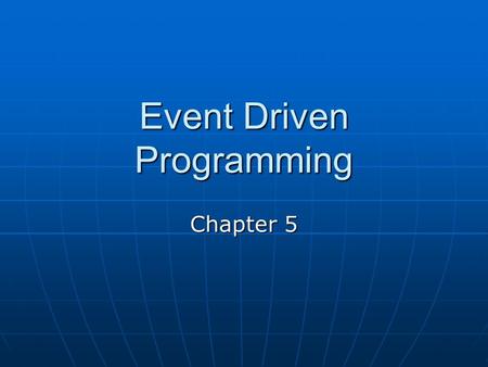 Event Driven Programming Chapter 5. Sequential Programming Computer-Centric Computer-Centric Program Runs as Programmer Intended Program Runs as Programmer.