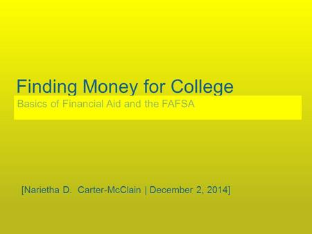 Finding Money for College Basics of Financial Aid and the FAFSA [Narietha D. Carter-McClain | December 2, 2014]