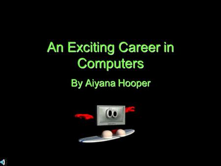 An Exciting Career in Computers By Aiyana Hooper.