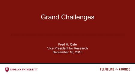 Fred H. Cate Vice President for Research September 18, 2015 Grand Challenges.