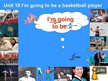 I’m going to be… Unit 10 I’m going to be a basketball player Jane.