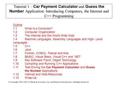 © Copyright 1992–2005 by Deitel & Associates, Inc. and Pearson Education Inc. All Rights Reserved. Tutorial 1 – Car Payment Calculator and Guess the Number.