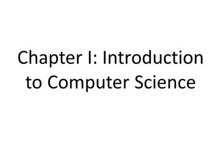 Chapter I: Introduction to Computer Science. Computer: is a machine that accepts input data, processes the data and creates output data. This is a specific-purpose.