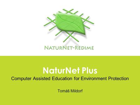 NaturNet Plus Computer Assisted Education for Environment Protection Tomáš Mildorf.